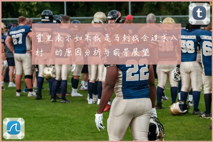 霍里表示如果我是马刺我会追求八村塁的原因分析与前景展望